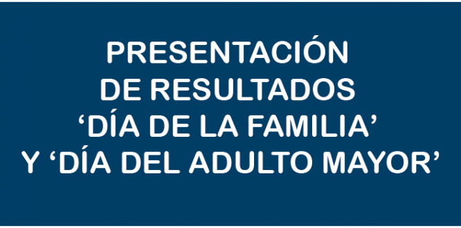 PRESENTACIÓN DE RESULTADOS ‘DÍA DE LA FAMILIA’ Y ‘DÍA DEL ADULTO MAYOR’